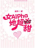 女alpha她超甜百度txt