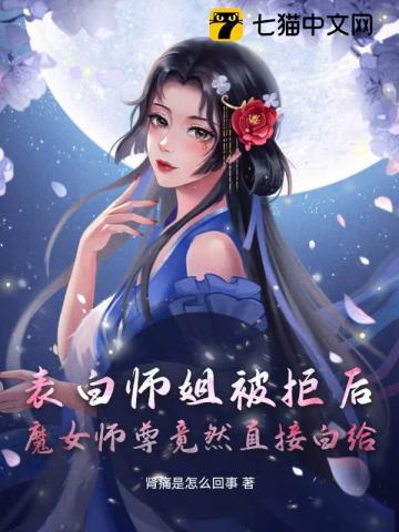 表白师姐被拒后魔女师尊竟然直接白给