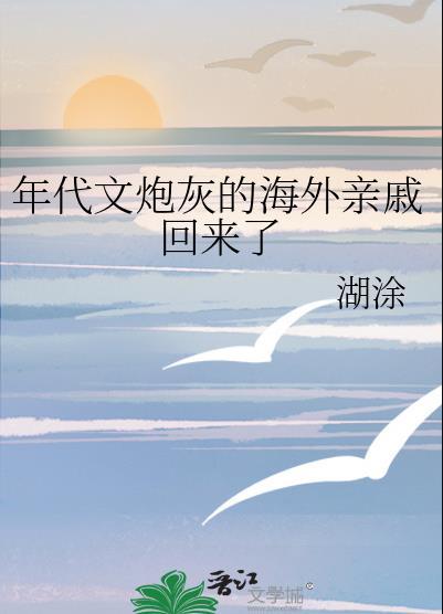 年代文炮灰的海外亲戚回来了 湖涂 220 万字 13小时前