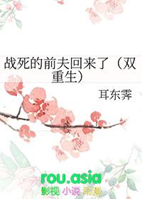 战死的前夫回来了双重生耳东霁