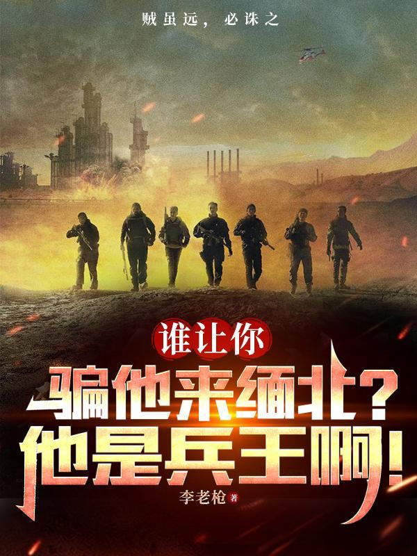 谁让你骗他来缅北?他是兵王啊! 746