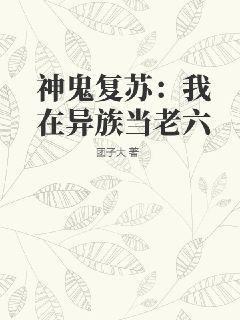 神鬼复苏我在异族当老六_神鬼复苏我在异族当老六