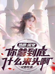 热芭：闺女，你爹到底什么来头啊